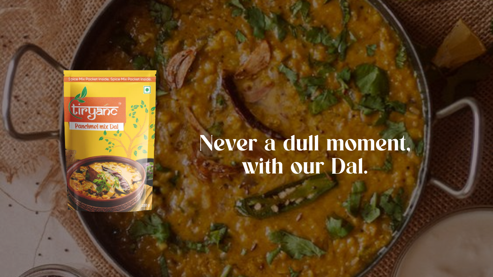 Never a dull moment, with our dal