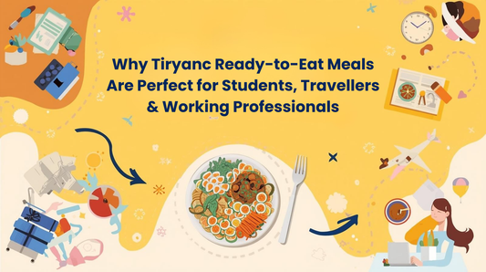 Why Tiryanc Ready-to-Eat Meals Are Perfect for Students, Travellers & Working Professionals