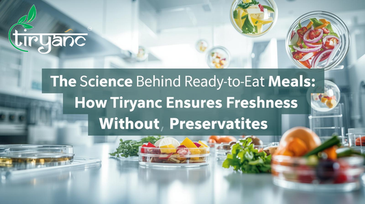 The Science Behind Ready-to-Eat Meals: How Tiryanc Ensures Freshness Without Preservatives