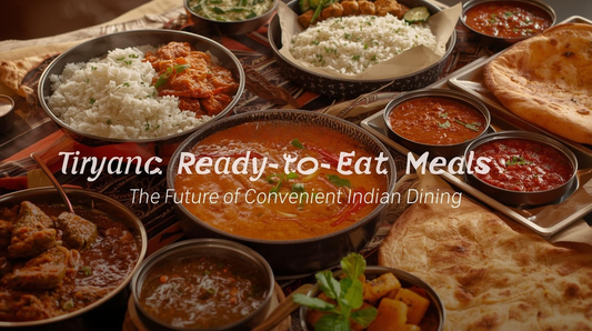 Tiryanc Ready-to-Eat Meals: The Future of Convenient Indian Dining